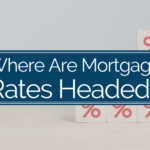 Where Are Mortgage Rates Headed?