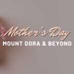 How to Spend Your Mother’s Day in Mount Dora