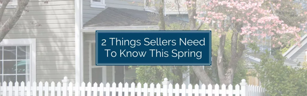 2 Things Sellers Need To Know This Spring