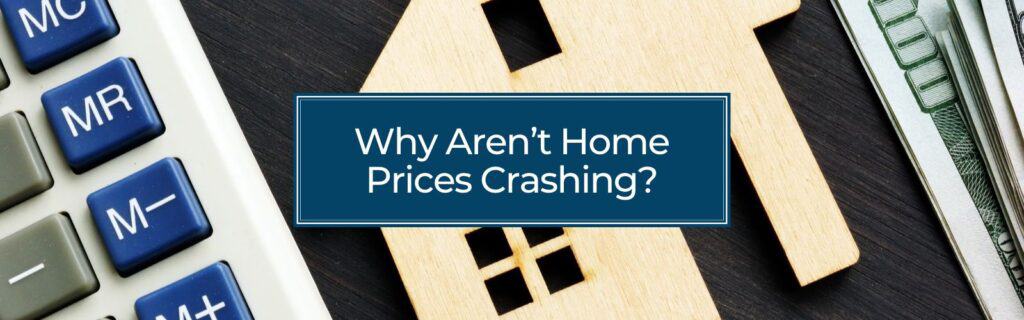 Why Aren’t Home Prices Crashing?