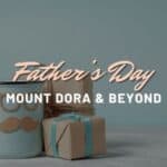 Father’s Day Weekend Ideas Around Mount Dora